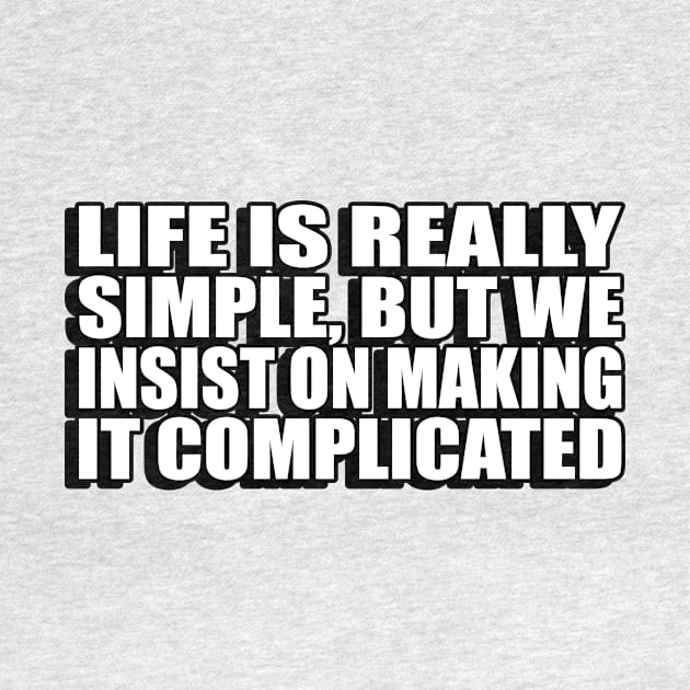 life is really simple but we insist on making it complicated by Geometric Designs